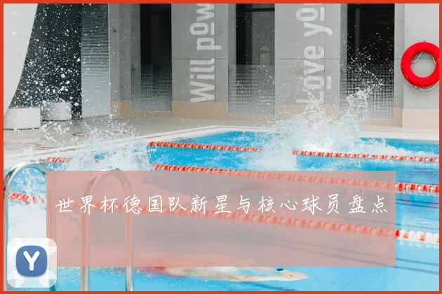 世界杯德国队新星与核心球员盘点