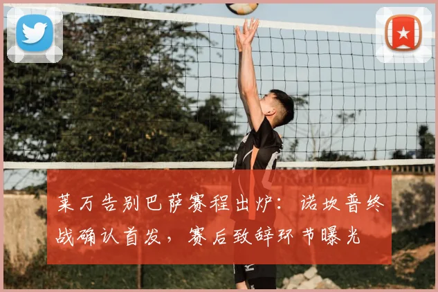 莱万告别巴萨赛程出炉：诺坎普终战确认首发，赛后致辞环节曝光