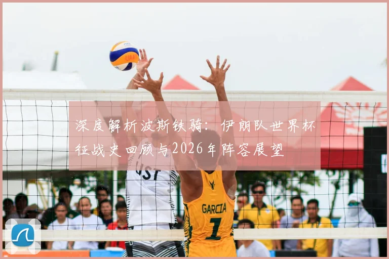 深度解析波斯铁骑:伊朗队世界杯征战史回顾与2026年阵容展望